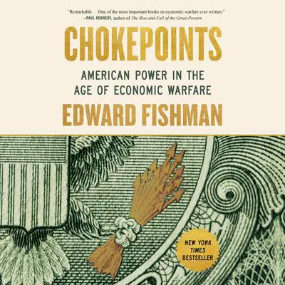 Chokepoints: American Power in the Age of Economic Warfare Audibook, by Edward Fishman