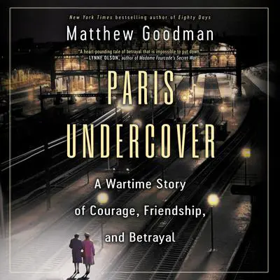 Paris Undercover: A Wartime Story of Courage, Friendship, and Betrayal Audibook, by Matthew Goodman