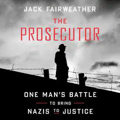 The Prosecutor: One Man's Battle to Bring Nazis to Justice Audibook, by Jack Fairweather