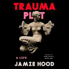 Trauma Plot: A Life Audibook, by Jamie Hood