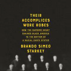 Their Accomplices Wore Robes: How the Supreme Court Chained Black America to the Bottom of a Racial Caste System Audibook, by Brando Simeo Starkey
