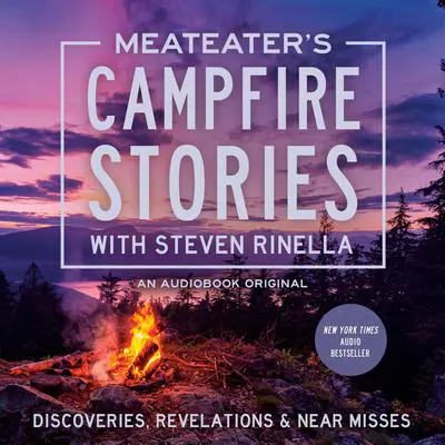 MeatEater's Campfire Stories: Discoveries, Revelations & Near Misses Audibook, by Steven Rinella