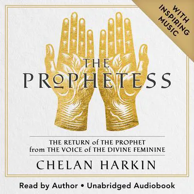 The Prophetess: The Return of The Prophet from the Voice of The Divine Feminine Audibook, by Chelan Harkin