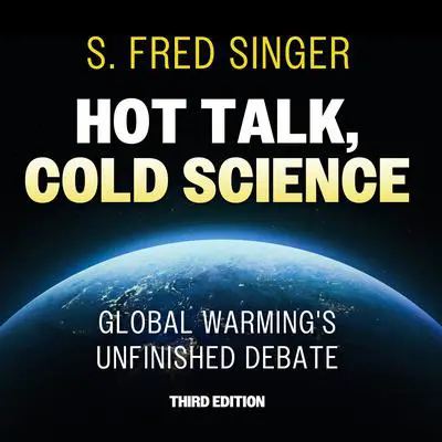 Hot Talk, Cold Science, Third Edition: Global Warming's Unfinished Debate Audibook, by S. Fred Singer