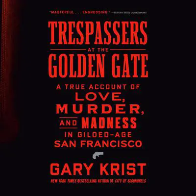 Trespassers at the Golden Gate: A True Account of Love, Murder, and Madness in Gilded-Age San Francisco Audibook, by Gary Krist