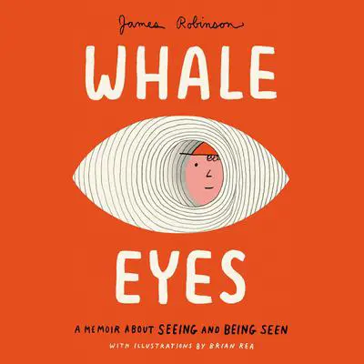 Whale Eyes: A Memoir About Seeing and Being Seen Audibook, by James Robinson