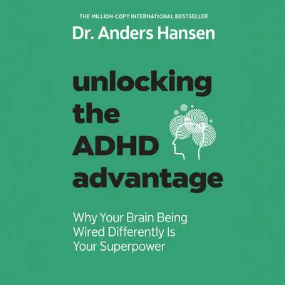 Unlocking the ADHD Advantage: Why Your Brain Being Wired Differently Is Your Superpower Audibook, by Anders Hansen