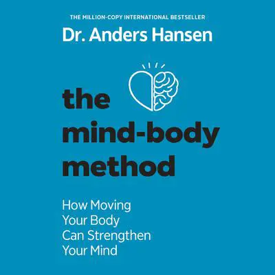 The Mind-Body Method: How Moving Your Body Can Strengthen Your Mind Audibook, by Anders Hansen