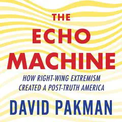 The Echo Machine: How Right-Wing Extremism Created a Post-Truth America Audibook, by 