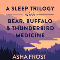 A Sleep Trilogy with Bear, Buffalo, and Thunderbird Medicine Audibook, by Asha Frost