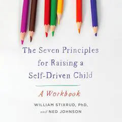 The Seven Principles for Raising a Self-Driven Child: A Workbook Audibook, by Ned Johnson