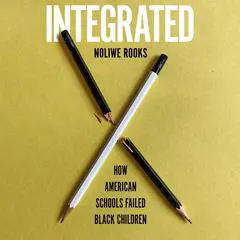 Integrated: How American Schools Failed Black Children Audibook, by Noliwe Rooks