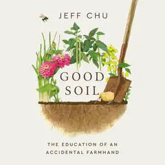 Good Soil: The Education of an Accidental Farmhand Audibook, by Jeff Chu