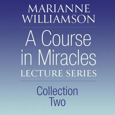 A Course in Miracles Lecture Series, Collection Two Audibook, by Marianne Williamson