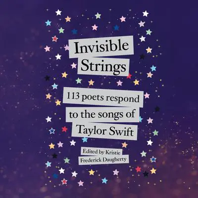 Invisible Strings: 113 Poets Respond to the Songs of Taylor Swift Audibook, by Kristie Frederick-Daugherty