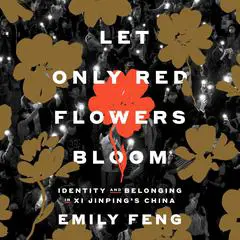Let Only Red Flowers Bloom: Identity and Belonging in Xi Jinping's China Audibook, by Emily Feng