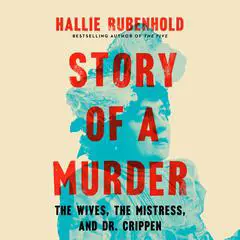 Story of a Murder: The Wives, the Mistress, and Dr. Crippen Audibook, by Hallie Rubenhold
