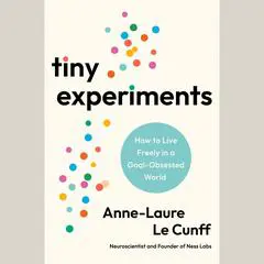 Tiny Experiments: How to Live Freely in a Goal-Obsessed World Audibook, by 