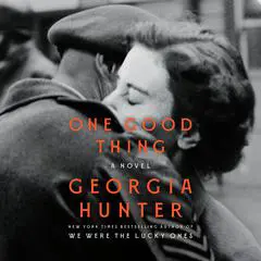 One Good Thing: A Novel Audibook, by Georgia Hunter