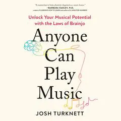 Anyone Can Play Music: Unlock Your Musical Potential with the Laws of Brainjo Audibook, by Josh Turknett