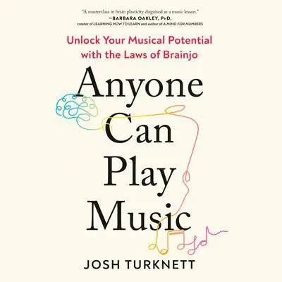 Anyone Can Play Music: Unlock Your Musical Potential with the Laws of Brainjo Audibook, by Josh Turknett