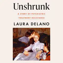 Unshrunk: A Story of Psychiatric Treatment Resistance Audibook, by 