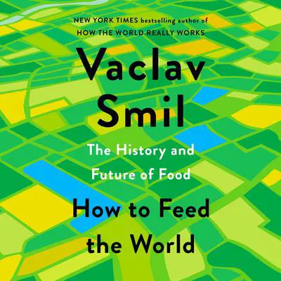 How to Feed the World: The History and Future of Food Audibook, by Vaclav Smil