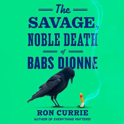 The Savage, Noble Death of Babs Dionne Audibook, by Ron Currie