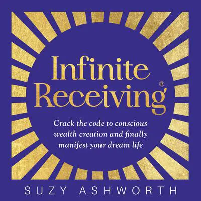 Infinite Receiving: Crack the Code to Conscious Wealth Creation and Finally Manifest Your Dream Life Audibook, by Suzy Ashworth