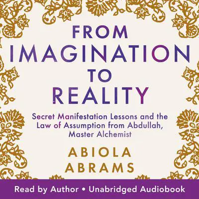 From Imagination to Reality: Secret Manifestation Lessons and the Law of Assumption from Abdullah, Master Alchemist Audibook, by Abiola Abrams