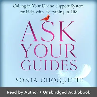 Ask Your Guides: Calling in Your Divine Support System for Help with Everything in Life, Revised Edition Audibook, by Sonia Choquette