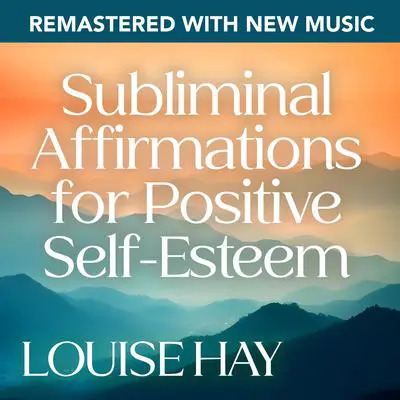 Subliminal Affirmations for Positive Self-Esteem--Remastered with New Music Audibook, by Louise Hay