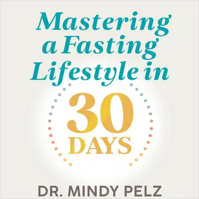 Mastering a Fasting Lifestyle in 30 Days Audibook, by Mindy Pelz