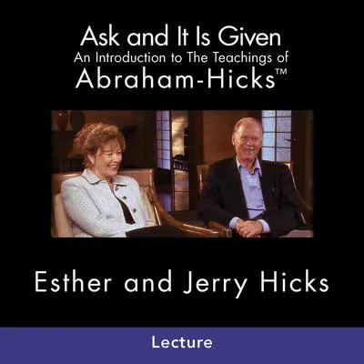 Ask And It Is Given: Learning to Manifest Your Desires Audibook, by Esther Hicks