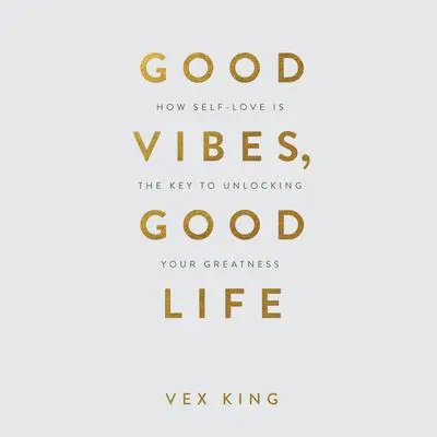 Good Vibes, Good Life: How Self-Love Is the Key to Unlocking Your Greatness: OVER 4 MILLION COPIES SOLD WORLDWIDE Audibook, by Vex King