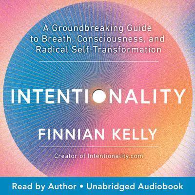 Intentionality: A Groundbreaking Guide to Breath, Consciousness, and Radical Self-Transformation Audibook, by Finnian Kelly