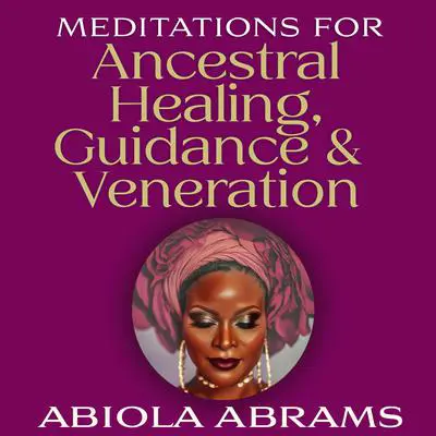 Meditations For Ancestral Healing, Guidance & Veneration Audibook, by Abiola Abrams