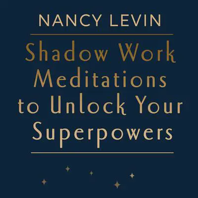 Shadow Work Meditations to Unlock Your Superpowers Audibook, by Nancy Levin