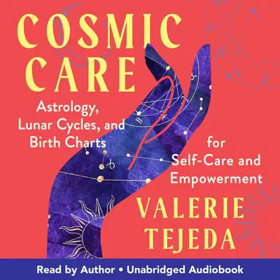 Cosmic Care: Astrology, Lunar Cycles, and Birth Charts for Self-Care and Empowerment Audibook, by Valerie Tejeda
