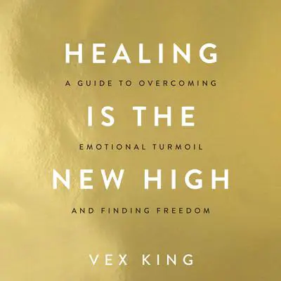 Healing Is the New High: A Guide to Overcoming Emotional Turmoil and Finding Freedom Audibook, by Vex King