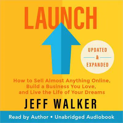 Launch: How to Sell Almost Anything Online, Build a Business You Love, and Live the Life of Your Dreams Audibook, by Jeff Walker