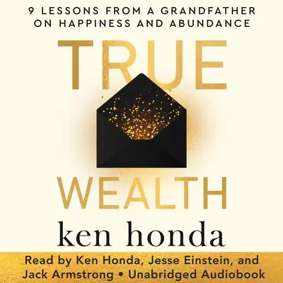 True Wealth: 9 Lessons from a Grandfather on Happiness and Abundance Audibook, by Ken Honda
