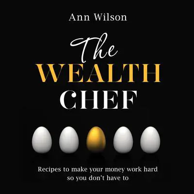 The Wealth Chef: Recipes to Make Your Money Work Hard, So You Don't Have To Audibook, by Ann Wilson