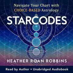 Starcodes: Navigate Your Chart with Choice-Based Astrology Audibook, by Heather Roan Robbins