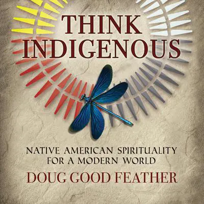 Think Indigenous: Native American Spirituality for a Modern World Audibook, by Doug Good Feather