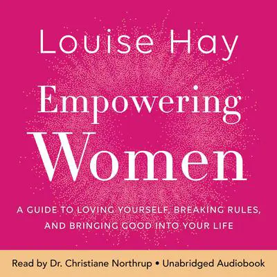 Empowering Women: A Woman's Guide to Loving Yourself, Breaking Rules, and Bringing Good into Your Life Audibook, by Louise Hay