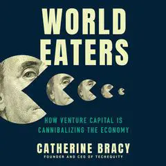 World Eaters: How Venture Capital is Cannibalizing the Economy Audibook, by Catherine Bracy