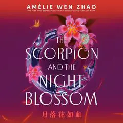 The Scorpion and the Night Blossom Audibook, by Amélie Wen Zhao