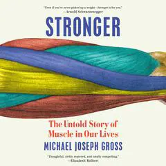 Stronger: The Untold Story of Muscle in Our Lives Audibook, by Michael Joseph Gross
