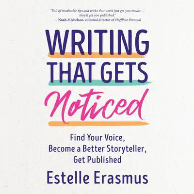 Writing That Gets Noticed: Find Your Voice, Become a Better Storyteller, Get Published Audibook, by Estelle Erasmus